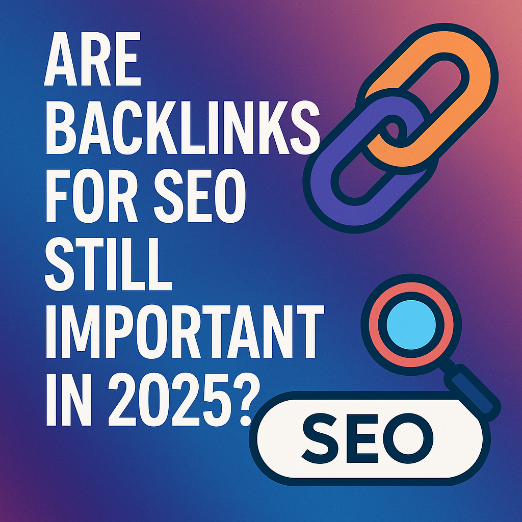 ARE BACKLINKS STILL IMPORTANT FOR SEO IN 2025